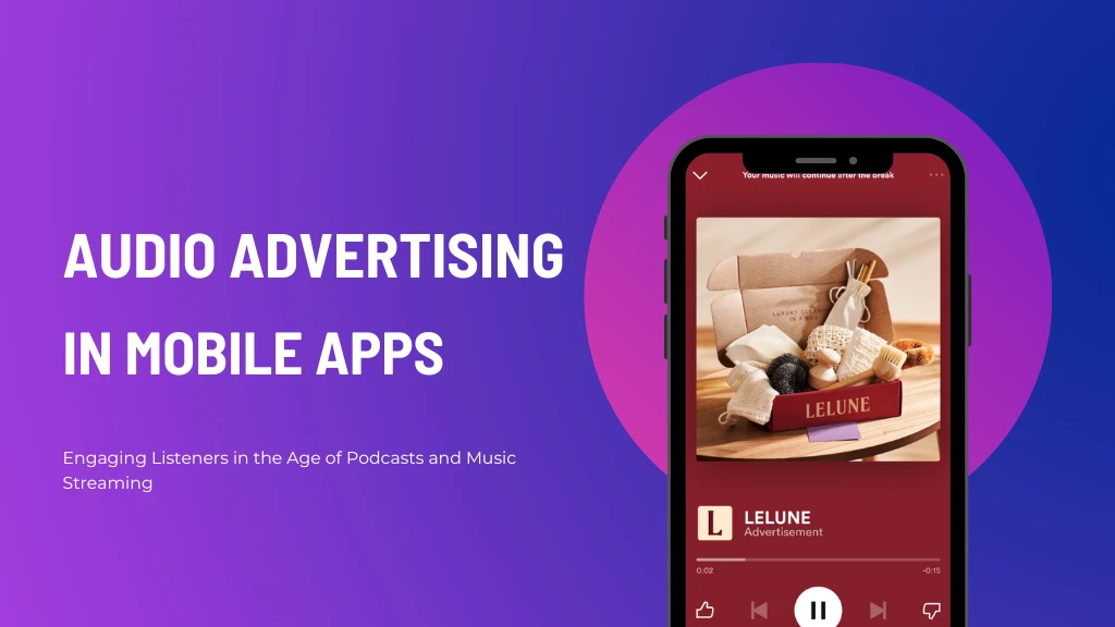 Audio Advertising in Mobile Apps: Engaging Listeners in the Age of Podcasts and Music Streaming